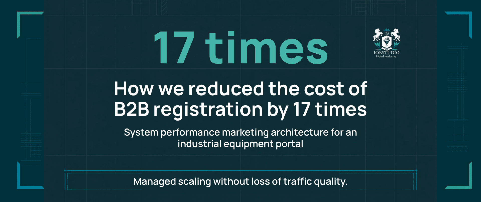 Case Study: How We Reduced the CPL by 17 Times for a B2B Industrial Equipment Portal